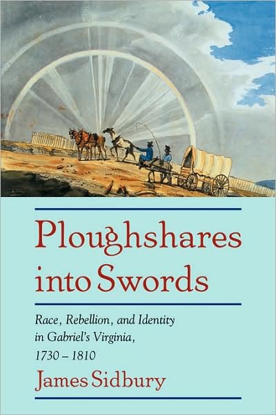 Cover for Sidbury, James (University of Texas, Austin) · Ploughshares into Swords: Race, Rebellion, and Identity in Gabriel's Virginia, 1730–1810 (Paperback Book) (1997)