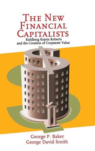 Cover for Baker, George P. (Harvard University, Massachusetts) · The New Financial Capitalists: Kohlberg Kravis Roberts and the Creation of Corporate Value (Hardcover Book) (1998)