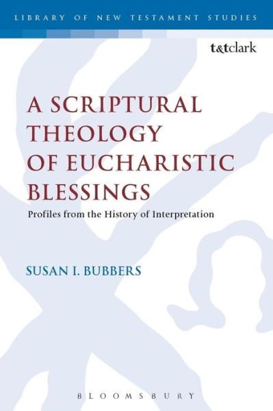 Cover for Bubbers, Dr Susan I. (Center for Anglican Theology, Liturgy, and Spiritual Formation, Florida, USA) · A Scriptural Theology of Eucharistic Blessings - The Library of New Testament Studies (Paperback Book) (2015)