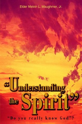 Cover for Elder Melvin L. Maughmer Jr. · &quot;Understanding the Spirit&quot;: &quot;Do You Really Know God&quot;? (Hardcover Book) (2004)