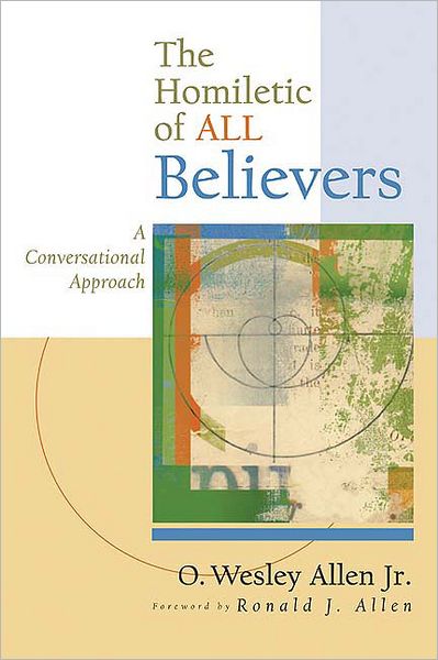 The Homiletic of All Believers: a Conversational Approach to Proclamation and Preaching - O. Wesley Allen Jr. - Bücher - Westminster John Knox Press - 9780664228606 - 22. März 2005