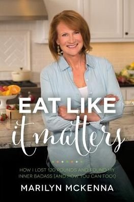 Cover for Mckenna Marilyn · Eat Like It Matters: How I Lost 120 Pounds and Found My Inner Badass (And How You Can Too!) (Paperback Book) (2015)