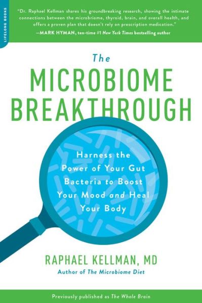 The Microbiome Breakthrough: Harness the Power of Your Gut Bacteria to Boost Your Mood and Heal Your Body - Raphael Kellman - Books - Hachette Books - 9780738284606 - October 30, 2018