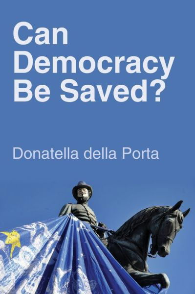 Cover for Della Porta, Donatella (European University Institute) · Can Democracy Be Saved?: Participation, Deliberation and Social Movements (Paperback Book) (2013)