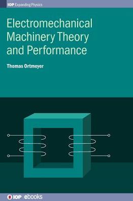 Electromechanical Machinery Theory and Performance - IOP Expanding Physics - Ortmeyer, Thomas Howard (Clarkson University (United States)) - Books - Institute of Physics Publishing - 9780750316606 - August 22, 2018