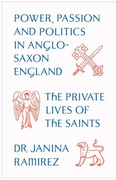 Cover for Janina Ramirez · The Private Lives of the Saints: Power, Passion and Politics in Anglo-Saxon England (Hardcover Book) (2015)