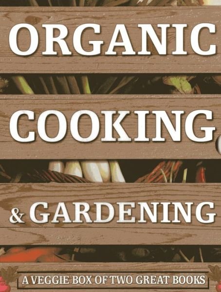 Cover for Ysanne Spevack · Organic Cooking &amp; Gardening: A Veggie Box of Two Great Books: The Ultimate Boxed Book Set for the Organic Cook and Gardener: How to Grow Your Own Healthy Produce and Use it to Create Wholesome Meals for Your Family (Book pack) (2013)