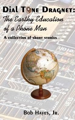 Dial Tone Dragnet: the Earthy Education of a Phone Man - Bob Hayes - Bücher - AuthorHouse - 9780759610606 - 2001