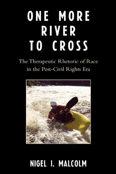 Cover for Nigel I. Malcolm · One More River to Cross: The Therapeutic Rhetoric of Race in the Post-Civil Rights Era (Paperback Book) (2007)