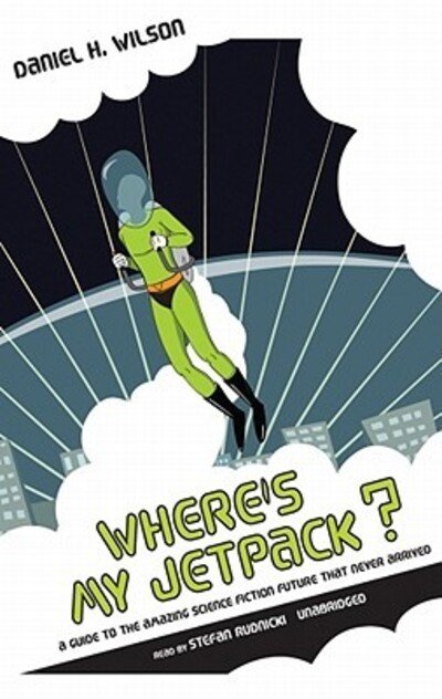 Cover for Daniel H. Wilson · Where's My Jetpack? (CD-ROM) [Unabridged edition] (2007)