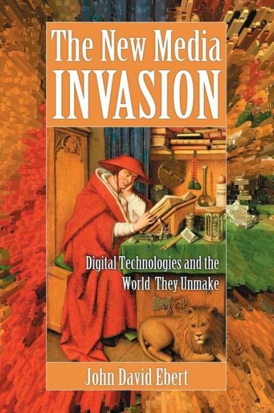 Cover for John David Ebert · The New Media Invasion: Digital Technologies and the World They Unmake (Paperback Book) (2011)
