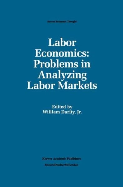 Darity, William A, Jr. · Labor Economics: Problems in Analyzing Labor Markets - Recent Economic Thought (Hardcover Book) [1993 edition] (1992)