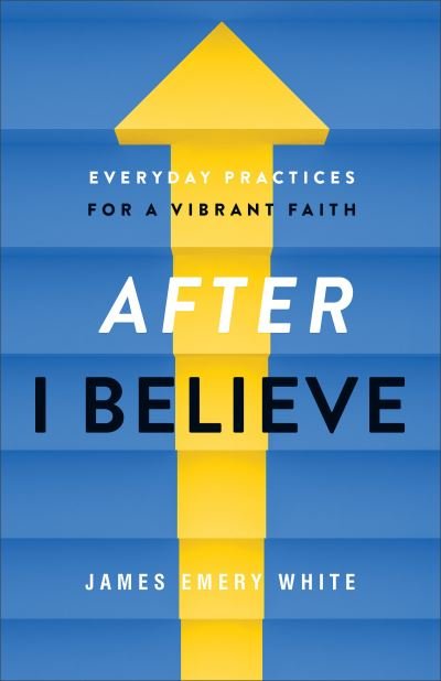 Cover for James Emery White · After &quot;I Believe&quot; – Everyday Practices for a Vibrant Faith (Paperback Book) (2021)