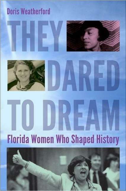 Cover for Doris Weatherford · They Dared to Dream: Florida Women Who Shaped History - Florida Quincentennial Books (Hardcover Book) (2015)