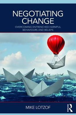 Cover for Lotzof, Mike (Strategic Change, Australia) · Negotiating Change: Overcoming Entrenched Harmful Behaviours and Beliefs (Paperback Book) (2018)