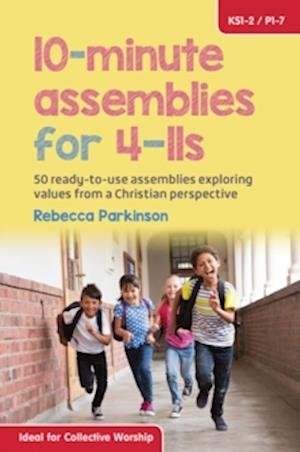 Cover for Rebecca Parkinson · 10-Minute Assemblies for 4-11s: 50 ready-to-use assemblies exploring values from a Christian perspective (Paperback Book) (2016)