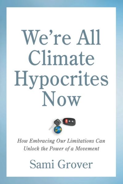 Cover for Sami Grover · We’re All Climate Hypocrites Now: How Embracing Our Limitations Can Unlock the Power of a Movement (Pocketbok) (2021)