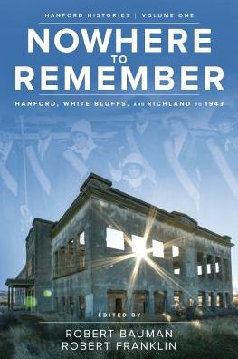 Cover for Nowhere to Remember : Hanford, White Bluffs, and Richland to 1943 (Paperback Book) (2018)