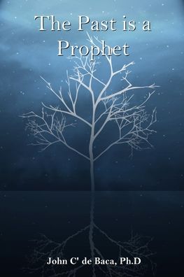 Cover for John C' de Baca · The Past is a Prophet: Creation and the Early Days (Taschenbuch) (2020)