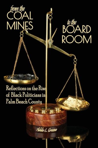 Cover for Addie L Greene · From the Coal Mines to the Board Room: Reflections on the Rise of Black Politicians in Palm Beach County (Taschenbuch) (2018)