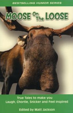 Cover for Matt Jackson · Moose on the Loose: True Tales to Make you Laugh, Chortle, Snicker and Feel Inspired (Paperback Book) (2012)