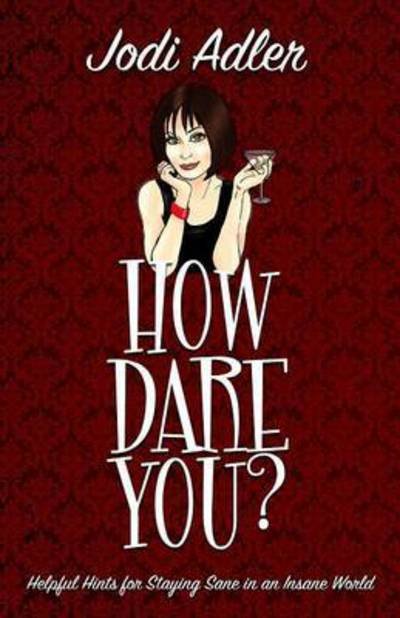Cover for Jodi Adler · How Dare You?: Helpful Hints for Staying Sane in an Insane World - Auntie Jodi's Helpful Hints (Paperback Bog) [This Is Where We Start edition] (2015)