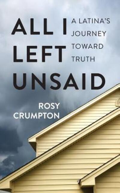 Cover for Rosy Crumpton · All I Left Unsaid : A Latina's Journey Toward Truth (Pocketbok) (2018)