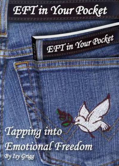 EFT in Your Pocket: Tapping into Emotional Freedom - Isy Grigg - Kirjat - Isy Grigg - 9780993573606 - perjantai 1. huhtikuuta 2016