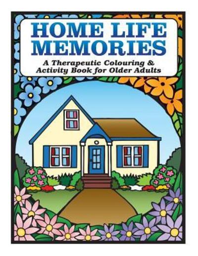 Cover for Karen Tyrell Westlake Village · Home Life Memories : A Therapeutic Colouring &amp; Activity Book for Older Adults (Paperback Book) (2016)