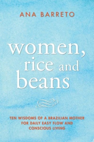 Cover for Ana Barreto · Women, Rice and Beans: Nine Wisdoms I Learned From My Mother When I Really Paid Attention (Paperback Bog) (2016)