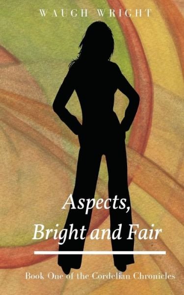 Cover for Waugh Wright · Aspects, Bright and Fair : Book One of the Cordelian Chronicles (Paperback Book) (2017)