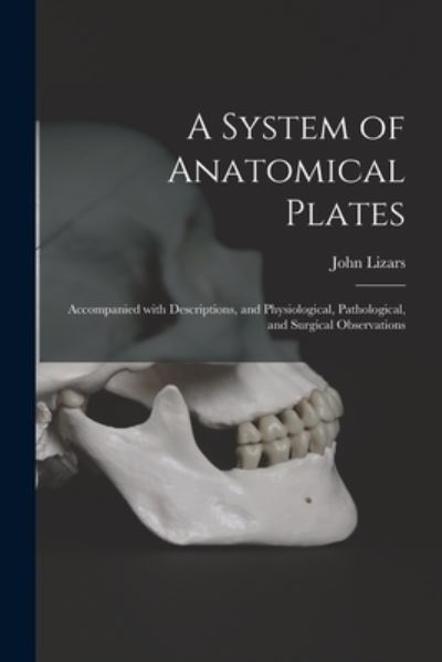 Cover for John 1787?-1860 Lizars · A System of Anatomical Plates; Accompanied With Descriptions, and Physiological, Pathological, and Surgical Observations (Paperback Bog) (2021)