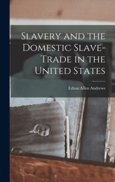 Cover for Ethan Allen Andrews · Slavery and the Domestic Slave-Trade in the United States (Buch) (2022)
