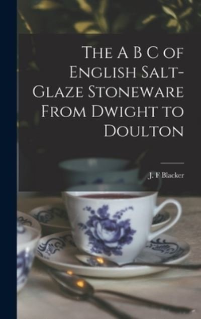 Cover for J F Blacker · The A B C of English Salt-glaze Stoneware From Dwight to Doulton (Innbunden bok) (2022)