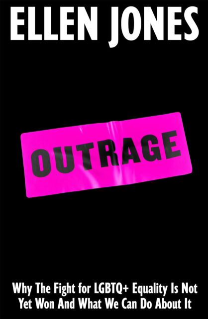 Cover for Ellen Jones · Outrage: Why the Fight for LGBTQ+ Equality Is Not Yet Won and What We Can Do About It (Hardcover Book) (2025)