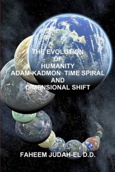 Cover for Faheem Judah-El D D · Evolution of Humanity Adam-Kadmon Time Spiral and Dimensional Shift (Book) (2012)