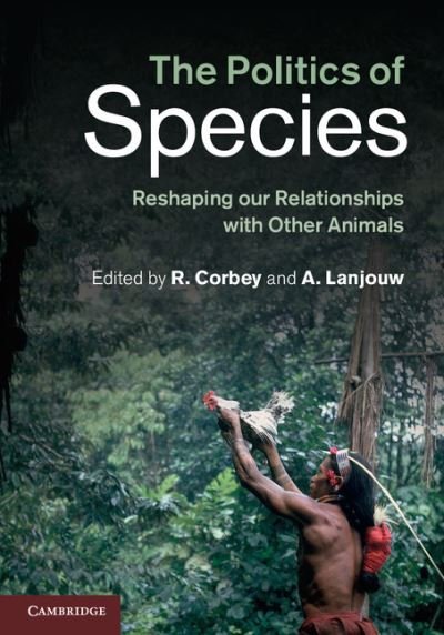 The Politics of Species: Reshaping our Relationships with Other Animals - Annette Lanjouw - Bücher - Cambridge University Press - 9781107032606 - 5. September 2013