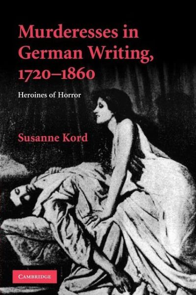 Cover for Kord, Susanne (University College London) · Murderesses in German Writing, 1720–1860: Heroines of Horror - Cambridge Studies in German (Pocketbok) (2013)