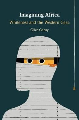 Cover for Gabay, Clive (Queen Mary University of London) · Imagining Africa: Whiteness and the Western Gaze (Gebundenes Buch) (2018)