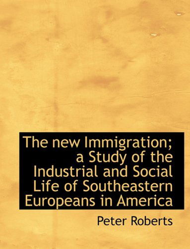 Cover for Professor Peter Roberts · The New Immigration; A Study of the Industrial and Social Life of Southeastern Europeans in America (Hardcover Book) (2009)