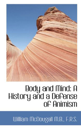 Body and Mind: a History and a Defense of Animism - William Mcdougall - Books - BiblioLife - 9781117648606 - December 15, 2009