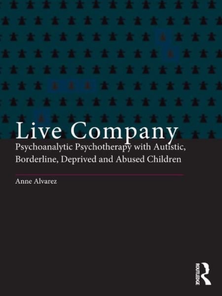 Anne Alvarez · Live Company: Psychoanalytic Psychotherapy with Autistic, Borderline, Deprived and Abused Children (Inbunden Bok) (2015)