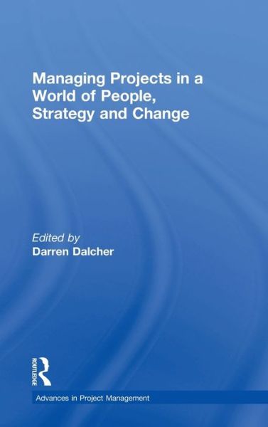 Cover for Darren Dalcher · Managing Projects in a World of People, Strategy and Change - Routledge Frontiers in Project Management (Hardcover Book) (2018)