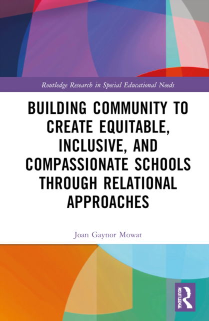 Building Community to Create Equitable, Inclusive and Compassionate Schools through Relational Approaches - Routledge Research in Special Educational Needs - Mowat, Joan G (University of Strathclyde, Glasgow) - Books - Taylor & Francis Ltd - 9781138607606 - November 30, 2022