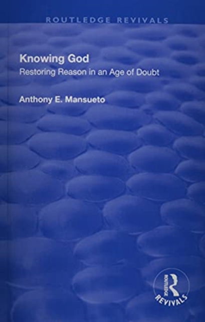 Cover for Mansueto, Anthony E., Jr. · Knowing God: Restoring Reason in an Age of Doubt - Routledge Revivals (Taschenbuch) (2021)