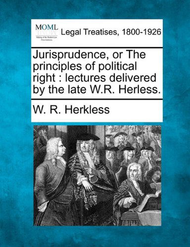 Cover for W. R. Herkless · Jurisprudence, or the Principles of Political Right: Lectures Delivered by the Late W.r. Herless. (Paperback Book) (2010)