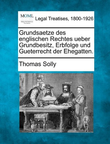 Cover for Thomas Solly · Grundsaetze Des Englischen Rechtes Ueber Grundbesitz, Erbfolge Und Gueterrecht Der Ehegatten. (Paperback Book) [German edition] (2010)