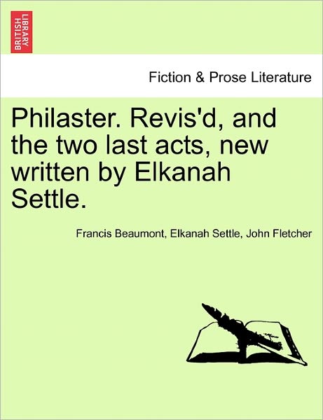 Cover for Francis Beaumont · Philaster. Revis'd, and the Two Last Acts, New Written by Elkanah Settle. (Paperback Book) (2011)