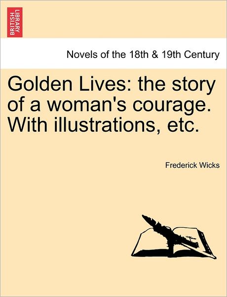 Cover for Frederick Wicks · Golden Lives: the Story of a Woman's Courage. with Illustrations, Etc. (Taschenbuch) (2011)