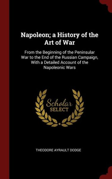 Cover for Theodore Ayrault Dodge · Napoleon; A History of the Art of War (Hardcover Book) (2015)